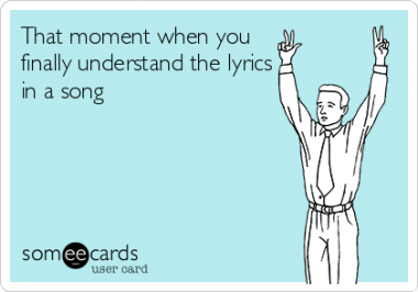 moment youve realised what the song lyrics are 380x266 That awkward moment when you realise your favourite song is actually about crystal meth.